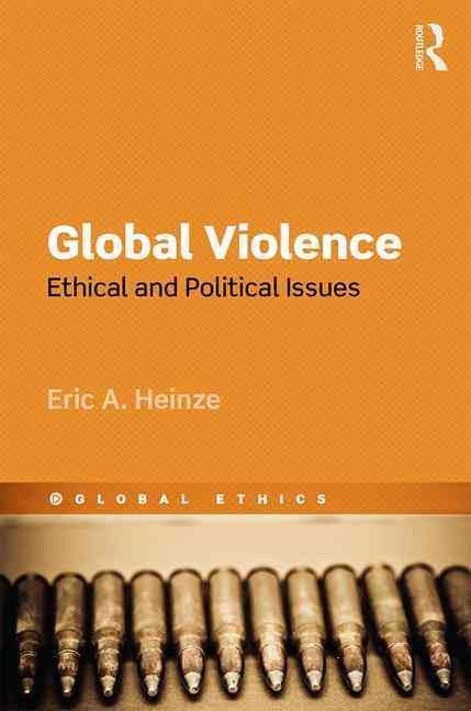 Eric Heinze- Global Violence: Ethical and Political Issues